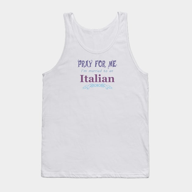 Pray for me I'm married to an Italian Tank Top by artsytee